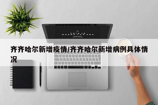 齐齐哈尔新增疫情/齐齐哈尔新增病例具体情况