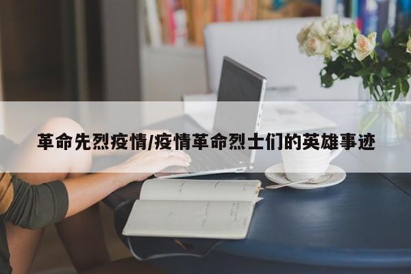 革命先烈疫情/疫情革命烈士们的英雄事迹
