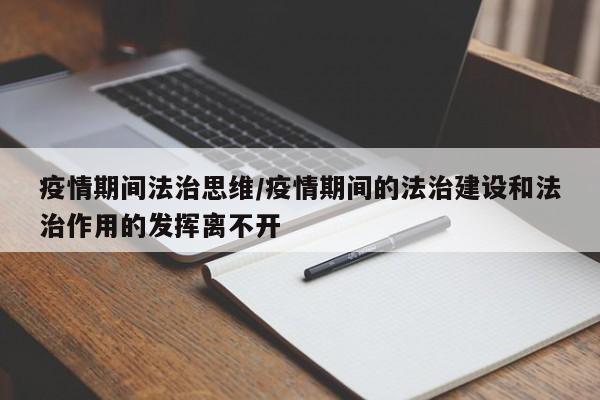 疫情期间法治思维/疫情期间的法治建设和法治作用的发挥离不开