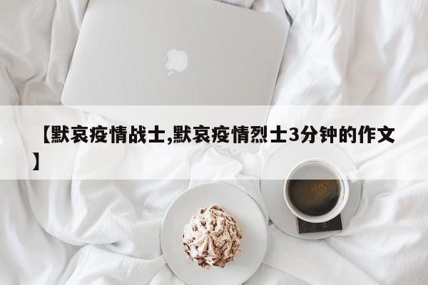 【默哀疫情战士,默哀疫情烈士3分钟的作文】