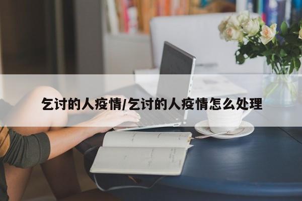乞讨的人疫情/乞讨的人疫情怎么处理