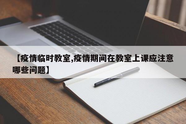 【疫情临时教室,疫情期间在教室上课应注意哪些问题】